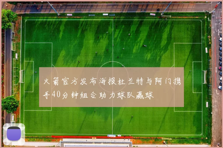 火箭官方发布海报杜兰特与阿门携手40分钟组合助力球队赢球